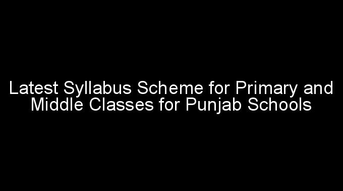 Latest Annual Syllabus Scheme for Primary and Middle Classes for Punjab Schools