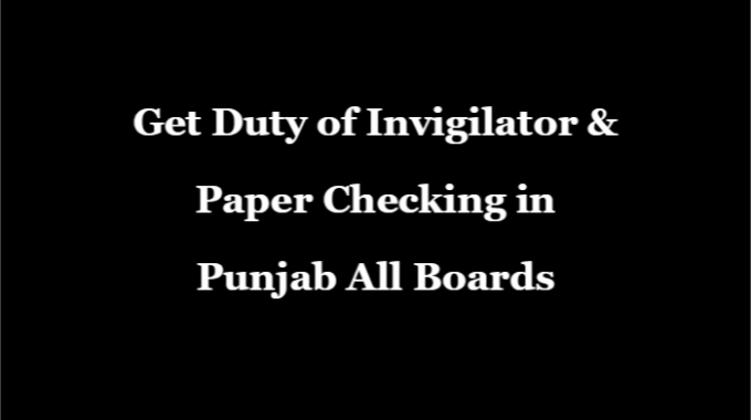 Get Duty of Invigilator and Paper Checking in Punjab All Boards – Full Information